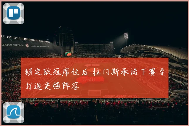 锁定欧冠席位后 拉门斯承诺下赛季打造更强阵容