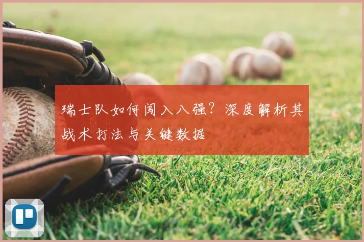 瑞士队如何闯入八强?深度解析其战术打法与关键数据